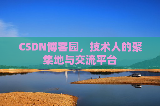 CSDN博客园,技术人的聚集地与交流平台 CSDN博客园,技术人的聚集地与交流平台